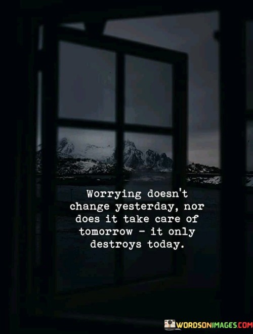 Worrying-Doesnt-Change-Yesterday-Nor-Does-It-Take-Care-Of-Tomorrow-Quotes.jpeg