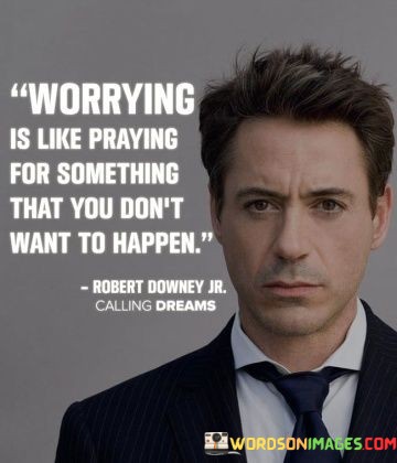 Worrying-Is-Like-Praying-For-Something-That-You-Dont-Want-To-Happen-Quotes.jpeg