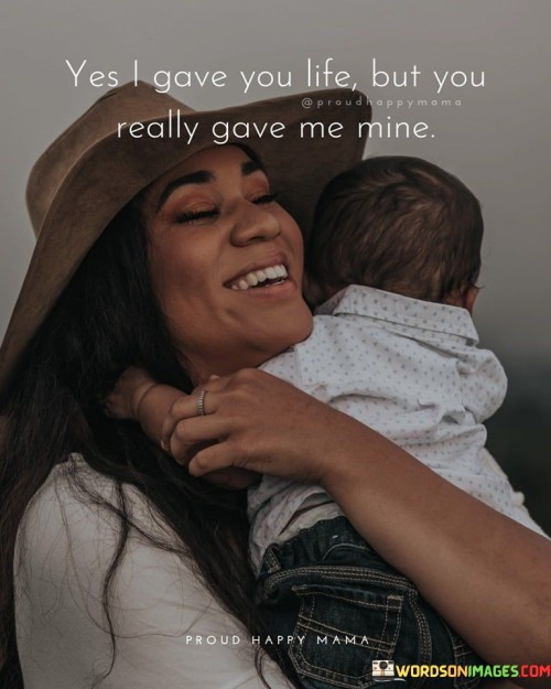 Yes-I-Gave-You-Life-But-You-Really-Gave-Me-Mine-Quotes.jpeg