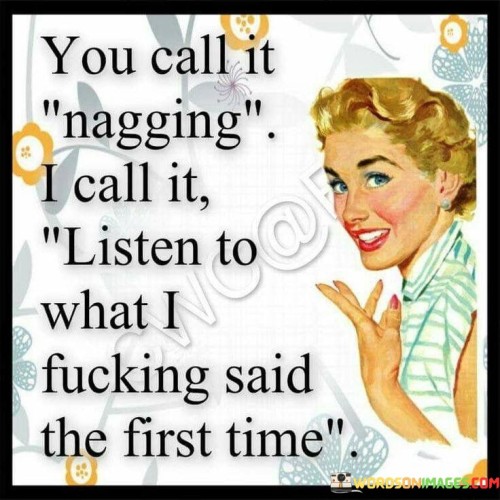You-Call-It-Nagging-I-Call-It-Listen-To-What-I-Quotes.jpeg