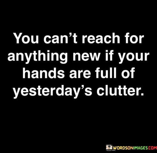 You-Cant-Reach-For-Anything-New-If-Your-Hands-Are-Quotes.jpeg