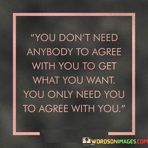 You-Dont-Need-Anybody-To-Agree-With-You-To-Get-Quotes.jpeg