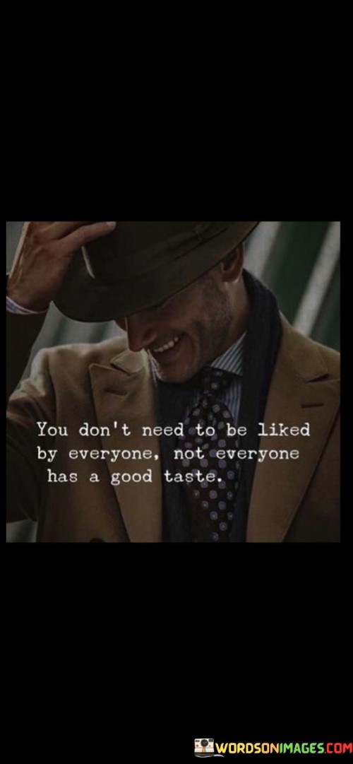 You-Dont-Need-To-Be-Liked-By-Everyone-Not-Everyone-Has-A-Good-Taste-Quotes.jpeg