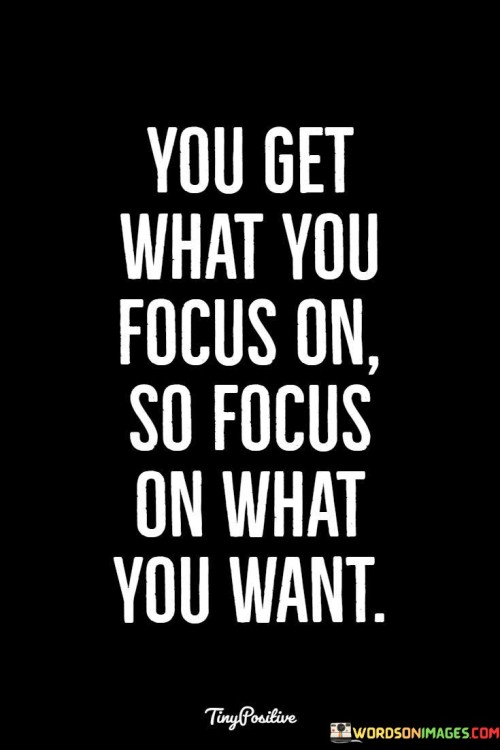 You Get What You Focus On So Focus On Quotes