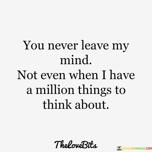 You Never Leave My Mind Not Even When I Have Quotes
