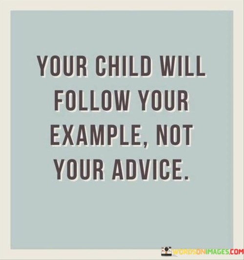 Your Child Will Follow Your Example Not Quotes