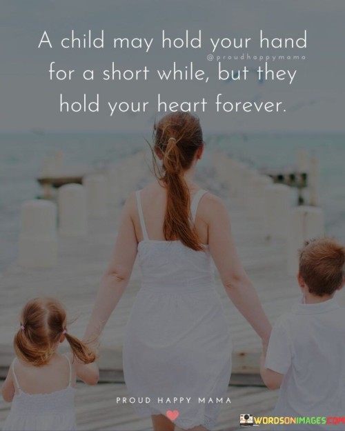 A Child May Hold Your Hand For A Short While Quotes