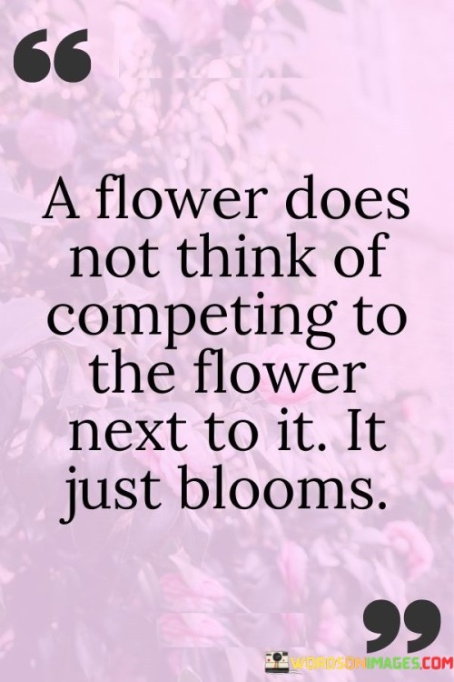 A-Flower-Does-Not-Think-Of-Competing-To-The-Flower-Quotes.jpeg