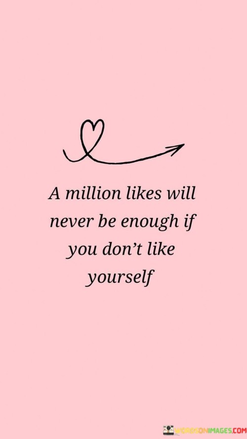 A-Million-Likes-Will-Never-Be-Enough-If-You-Dont-Like-Quotes.jpeg