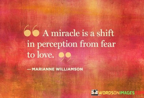 A Miracle Is A Shift In Perception From Fear Quotes