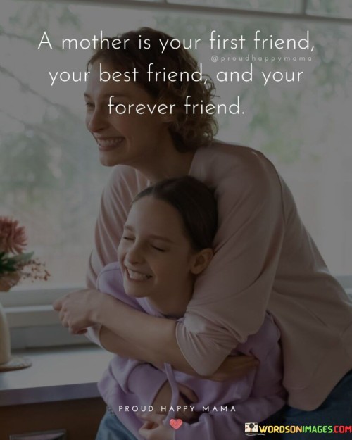 A Mother Is Your First Friend Your Best Friend Quotes