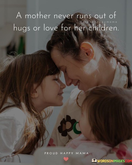 A Mother Never Runs Out Of Hugs Or Love For Her Children Quotes