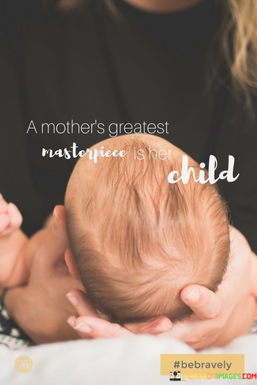 A Mother's Greatest Masterpiece Is Her Child Quotes