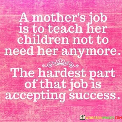 A-Mothers-Job-Is-To-Teach-Her-Children-Not-Quotes.jpeg