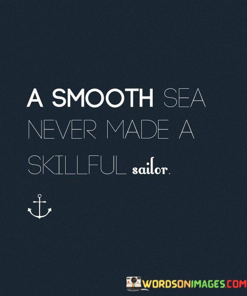 A-Smooth-Sea-Never-Made-A-Skillful-Sailor-Quotes.jpeg