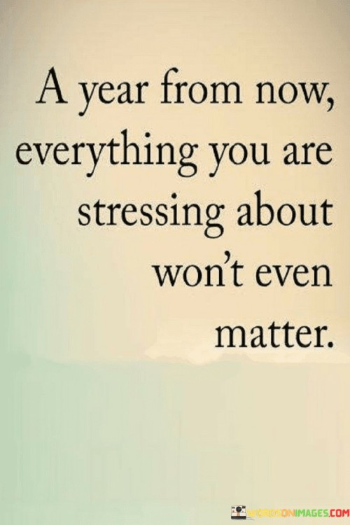 A-Year-From-Now-Everything-You-Are-Stressing-About-Quotes.jpeg