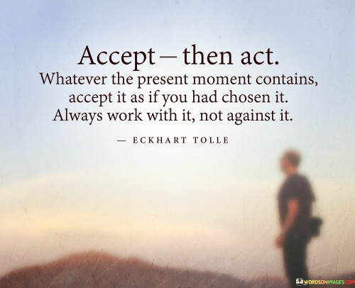 Accept Them Act Whatever The Present Moment Contains Quotes