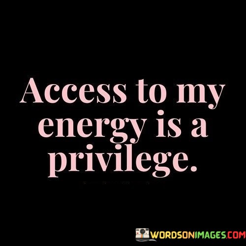 Access-To-My-Energy-Is-A-Privilege-Quotes.jpeg