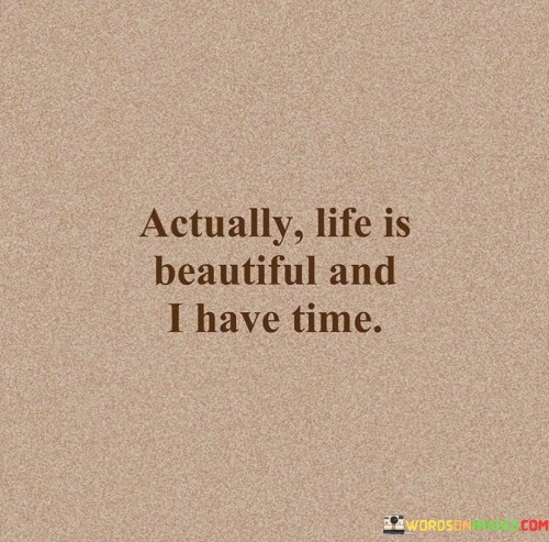 Actually-Life-Is-Beautiful-And-I-Have-Time-Quotes.jpeg