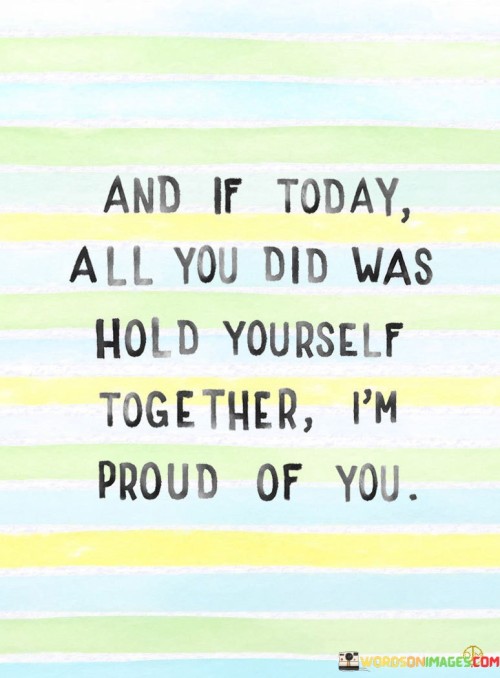 And If Today All You Did Was Hold Yourself Together I'm Quotes