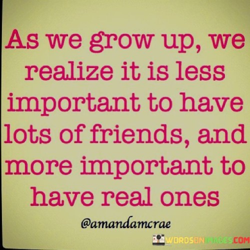 As We Grow Up Realize It Is Less Important To Have Lots Quotes