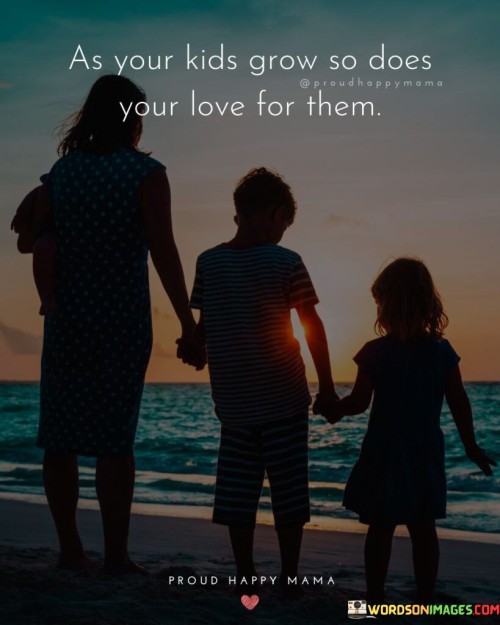 As Your Kids Grow So Does Your Love For Them Quotes