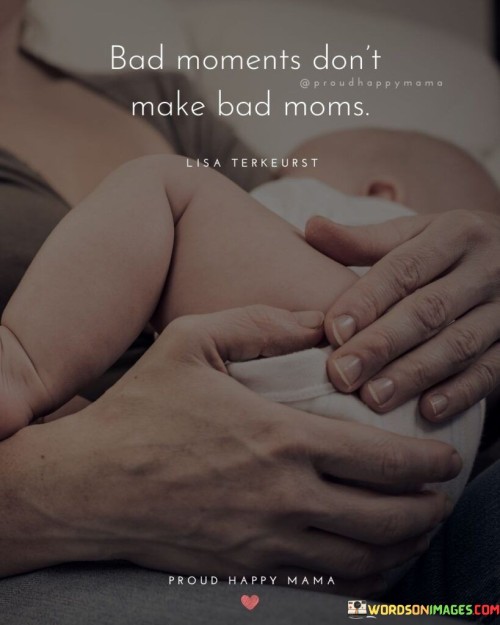 Bad Moments Don't Make Bad Moms Quotes