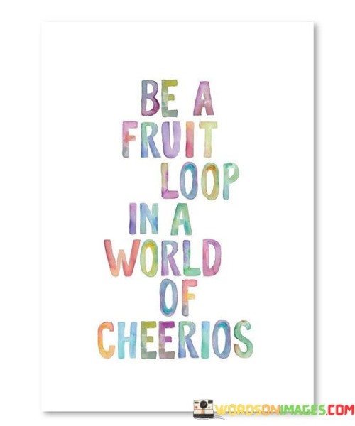 Be-A-Fruit-Loop-In-A-World-Of-Cheerios-Quotes.jpeg