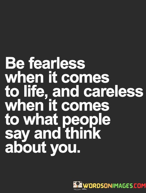 Be-Fearless-When-It-Comes-To-Life-And-Careless-When-Quotes.jpeg