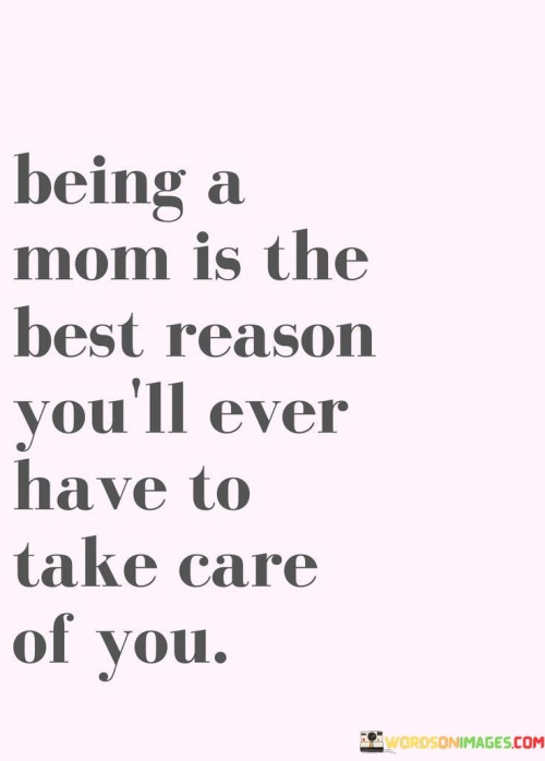 Being A Mom Is The Best Reason You'll Ever Have To Take Quotes