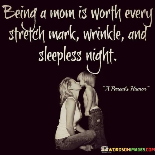 Being A Mom Is Worth Every Stretch Mark Quotes