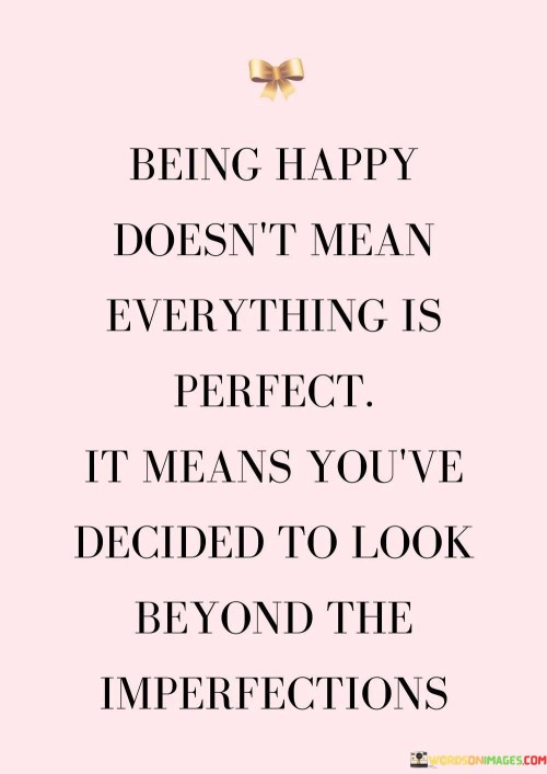 Being Happy Doesn't Mean Everthing Is Perfect Quotes