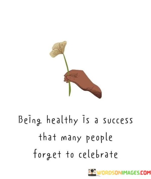 Being-Healthy-Is-A-Success-That-Many-People-Forget-To-Celebrate-Quotes.jpeg