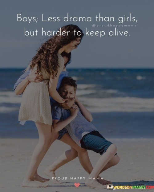 Boys Less Drama Than Girls But Harder To Keep Alive Quotes