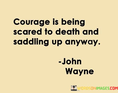 Courage-Is-Being-Scared-To-Death-And-Saddling-Quotes.jpeg