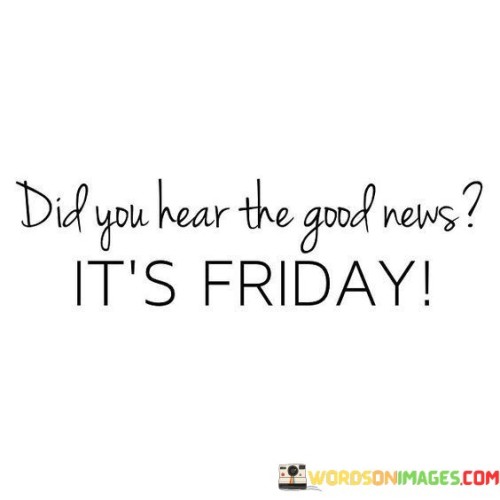 Did-You-Hear-The-Good-Its-Friday-Quotes.jpeg