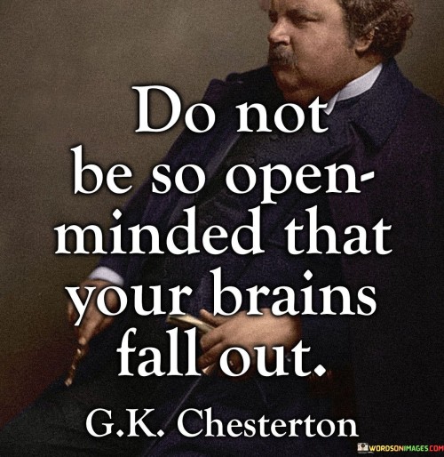Do-Not-Be-So-Open-Minded-That-Your-Brains-Fall-Out-Quotes.jpeg