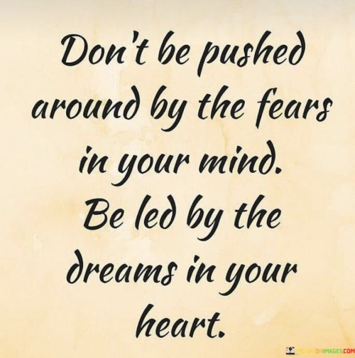 Don't Be Pushed Around By The Fears In Your Mind Quotes