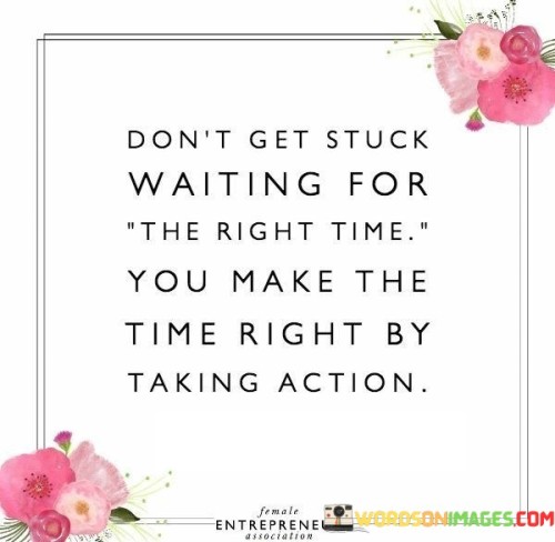 This quote encourages taking action and seizing opportunities rather than waiting for the "right" moment. It emphasizes that instead of passively waiting for circumstances to align perfectly, individuals have the power to create their own favorable situations. By making wise decisions and taking decisive steps, they can pave their own paths to success and fulfillment. This quote empowers individuals to be proactive, reminding them that they hold the ability to shape their destinies through their choices and actions. 
 
This quote emphasizes the importance of taking initiative and not waiting for the "perfect" moment to act. Instead of passively waiting for the right circumstances, it encourages individuals to proactively create their own favorable conditions. By "making right quotes," it suggests that people have the power to shape their situations through their actions and decisions. This can apply to various aspects of life, urging individuals to seize opportunities, make decisions, and take steps towards their goals without getting trapped in a cycle of waiting. It champions the idea that individuals hold the agency to shape their own destinies through their choices and actions.