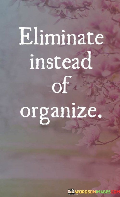 Eliminate-Instead-Of-Organize-Quotes.jpeg