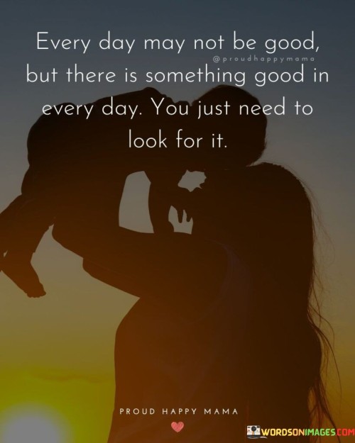 Every Day May Not Be Good But There Is Something Good Quotes