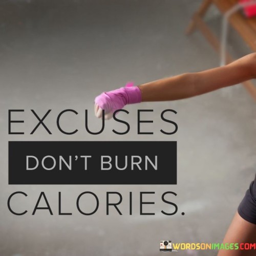 Excuses Don't Burn Calories Quotes