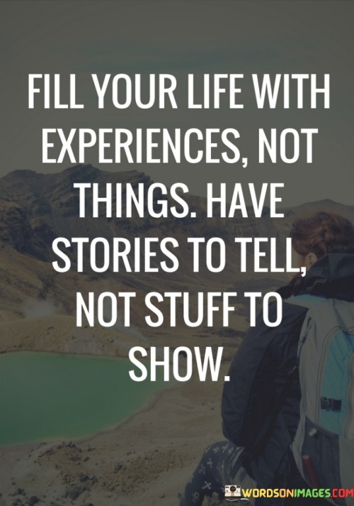 Fill-Your-Life-With-Experiences-Not-Things-Have-Stories-To-Quotes.jpeg