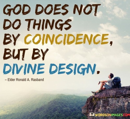 This quote emphasizes the belief that events and occurrences in life are not mere coincidences but are intricately orchestrated by divine design, often attributed to God or a higher power. It suggests that everything that happens has a purpose and is part of a greater plan.

The phrase "God does not do things by coincidence" underscores the idea that there is intention and meaning behind the events and experiences in our lives. It encourages individuals to perceive life's occurrences as part of a larger, divine plan.

The concept of "divine design" conveys the notion that there is order and purpose in the universe, and that even seemingly random or chaotic events are guided by a higher intelligence.

In essence, this quote inspires a perspective of faith and trust in the idea that there is a greater purpose behind the unfolding of events, reinforcing the belief that nothing happens by chance but is instead a result of divine intention.