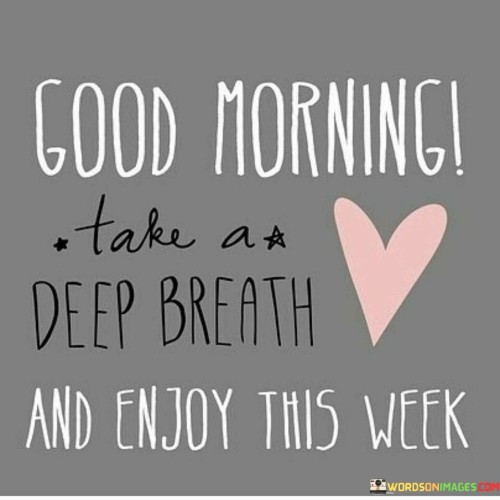 Good-Morning-Take-A-Deep-Breath-And-Enjoy-This-Week-Quotes.jpeg