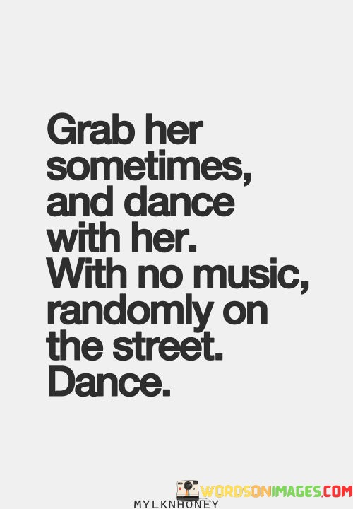 Grab-Her-Sometimes-And-Dance-With-Her-Quotes.jpeg