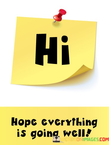 Hope-Everything-Is-Going-Well-Quotes.jpeg