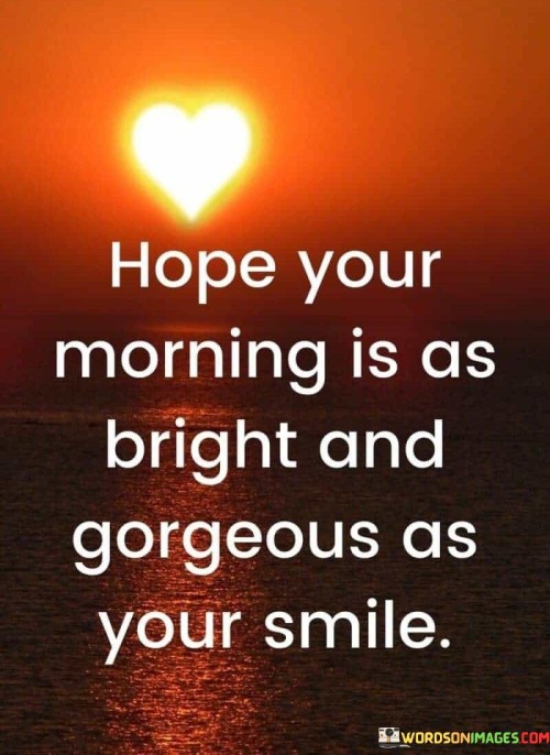 Hope-Your-Morning-Is-As-Bright-And-Gorgeous-Quotes.jpeg