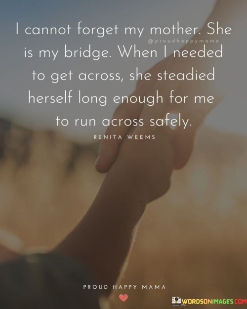 I Cannot Forget My Mother She Is My Bridge Quotes