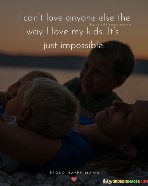 I Can't Love Anyone Else The Way I Love My Kids Quotes